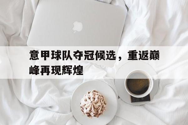 意甲球队夺冠候选，重返巅峰再现辉煌